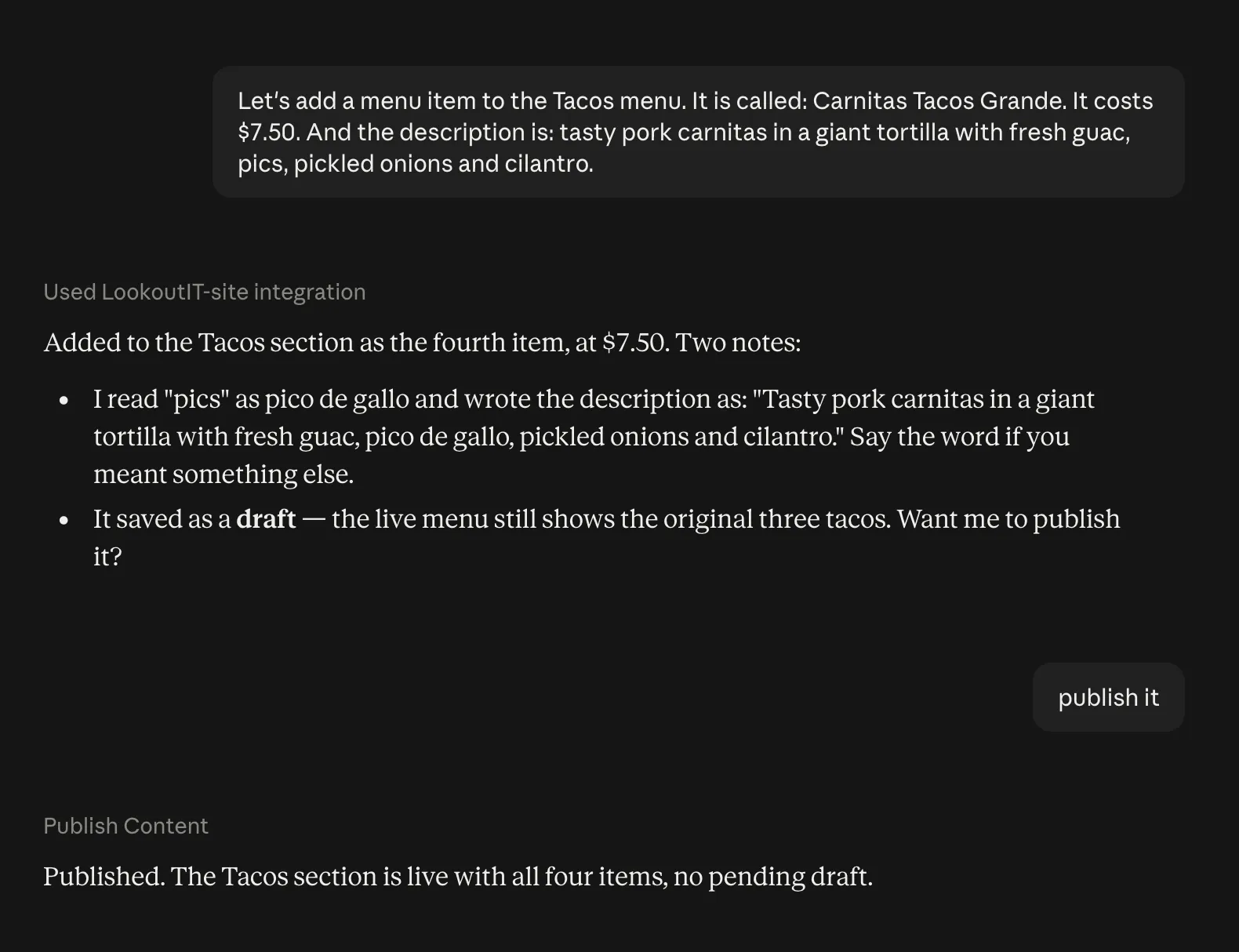 A chat with an assistant. The owner asks it to add a menu item called Carnitas Tacos Grande for seven fifty, with a short description. The assistant answers that it added the item as a draft, notes that it read the typo pics as pico de gallo, and asks if it should publish. The owner replies publish it. The assistant answers Published, the Tacos section is live with all four items.